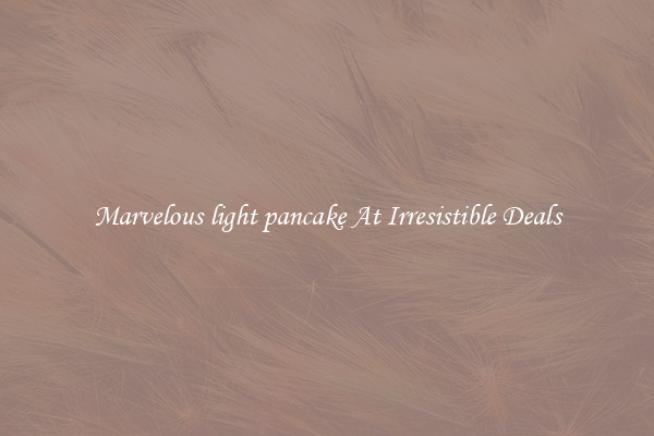 Marvelous light pancake At Irresistible Deals