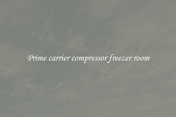 Prime carrier compressor freezer room