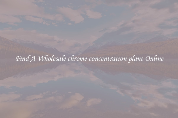 Find A Wholesale chrome concentration plant Online
