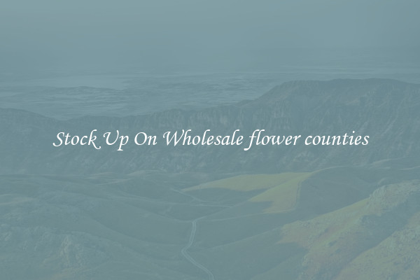Stock Up On Wholesale flower counties