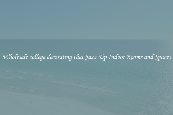 Wholesale college decorating that Jazz Up Indoor Rooms and Spaces