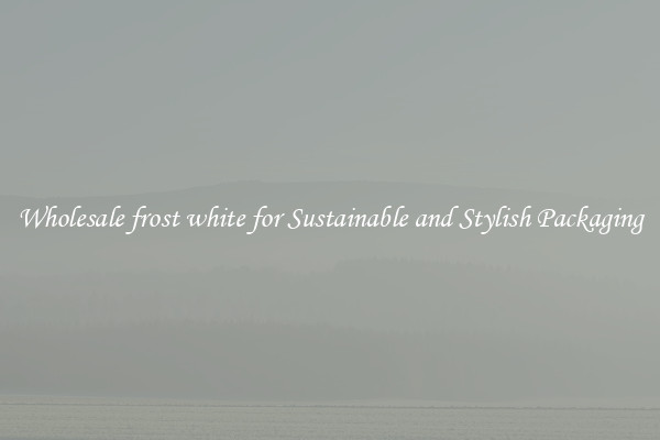 Wholesale frost white for Sustainable and Stylish Packaging