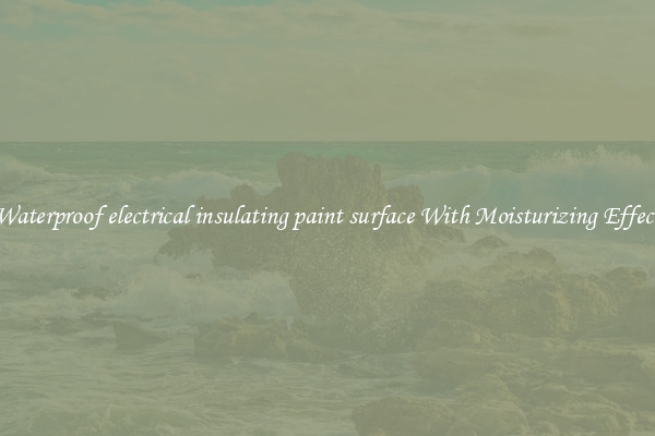 Waterproof electrical insulating paint surface With Moisturizing Effect