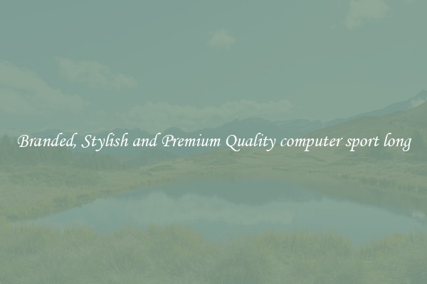 Branded, Stylish and Premium Quality computer sport long