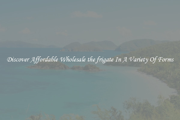 Discover Affordable Wholesale the frigate In A Variety Of Forms