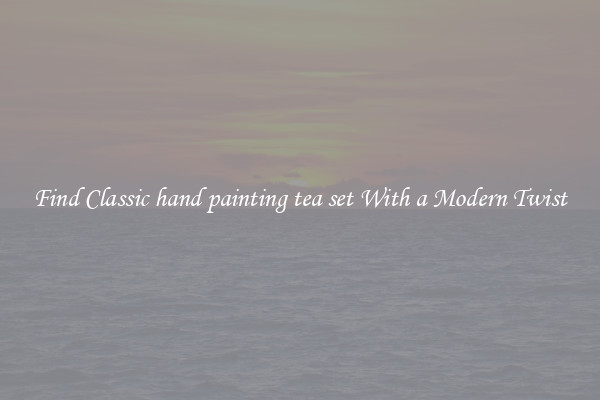 Find Classic hand painting tea set With a Modern Twist