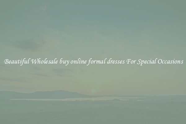 Beautiful Wholesale buy online formal dresses For Special Occasions
