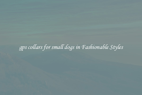gps collars for small dogs in Fashionable Styles