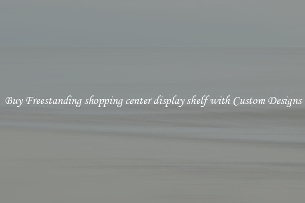 Buy Freestanding shopping center display shelf with Custom Designs