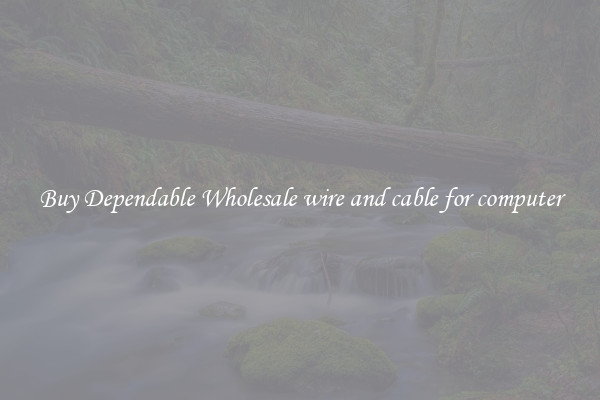 Buy Dependable Wholesale wire and cable for computer