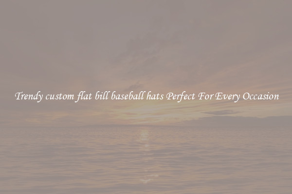 Trendy custom flat bill baseball hats Perfect For Every Occasion