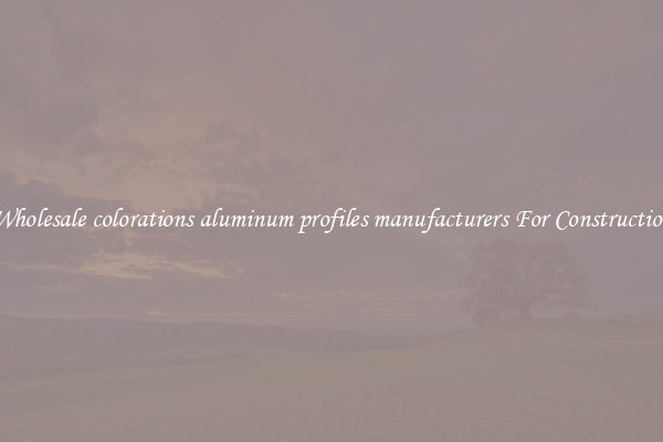 Shop Wholesale colorations aluminum profiles manufacturers For Construction Uses