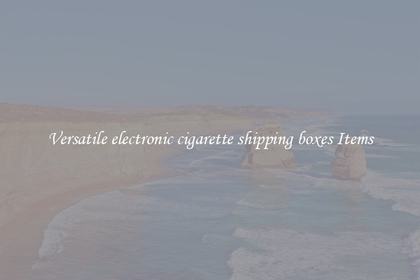 Versatile electronic cigarette shipping boxes Items