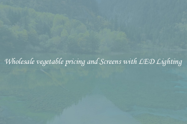 Wholesale vegetable pricing and Screens with LED Lighting 