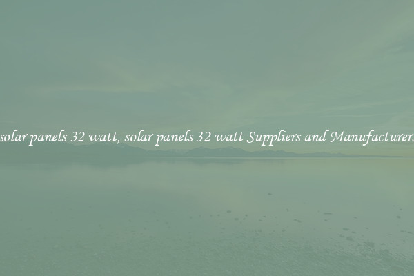solar panels 32 watt, solar panels 32 watt Suppliers and Manufacturers