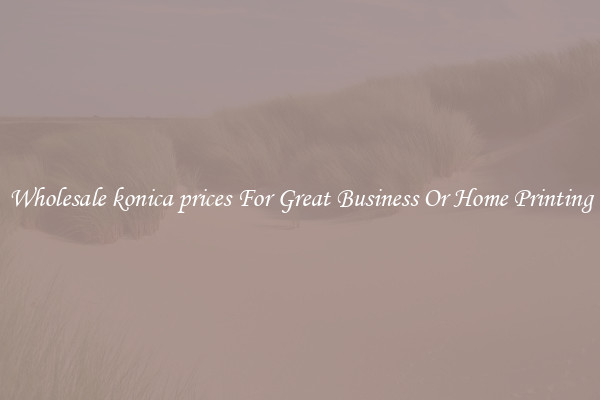 Wholesale konica prices For Great Business Or Home Printing