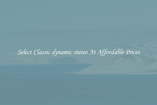 Select Classic dynamic stereo At Affordable Prices
