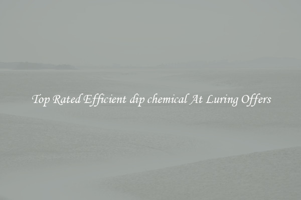 Top Rated Efficient dip chemical At Luring Offers