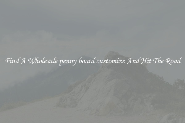 Find A Wholesale penny board customize And Hit The Road