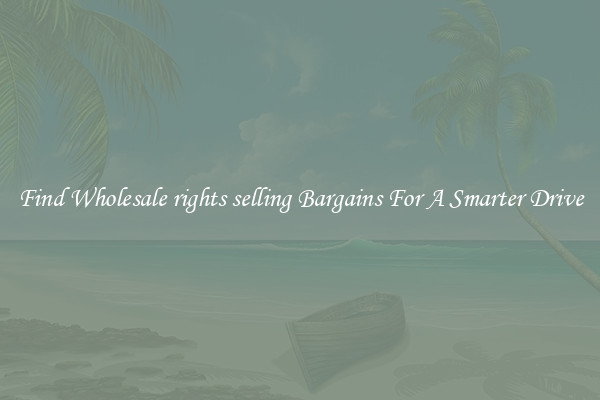 Find Wholesale rights selling Bargains For A Smarter Drive