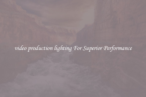video production lighting For Superior Performance