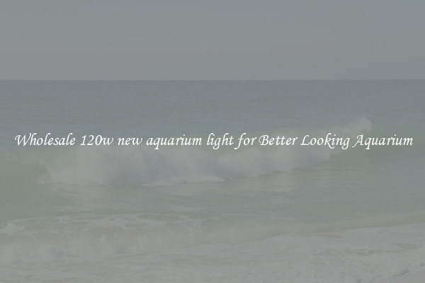 Wholesale 120w new aquarium light for Better Looking Aquarium