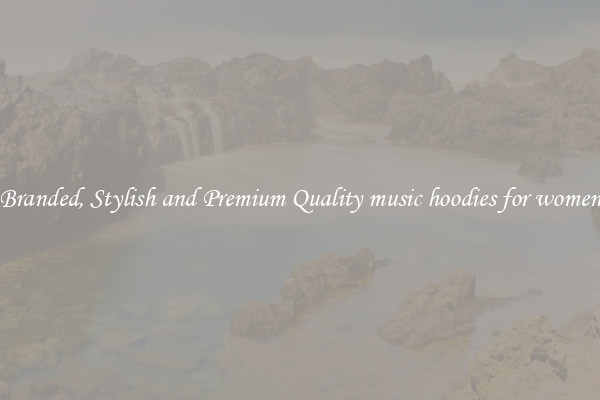 Branded, Stylish and Premium Quality music hoodies for women