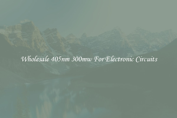 Wholesale 405nm 300mw For Electronic Circuits