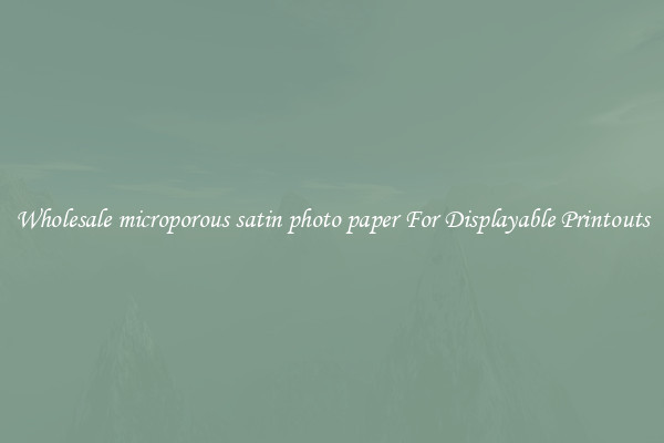 Wholesale microporous satin photo paper For Displayable Printouts