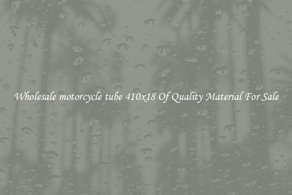 Wholesale motorcycle tube 410x18 Of Quality Material For Sale