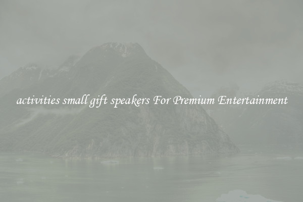 activities small gift speakers For Premium Entertainment