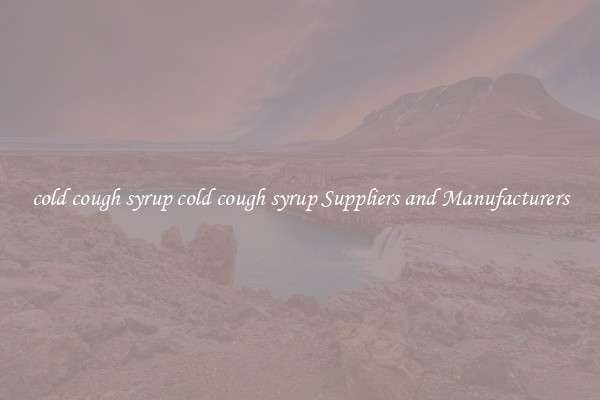cold cough syrup cold cough syrup Suppliers and Manufacturers
