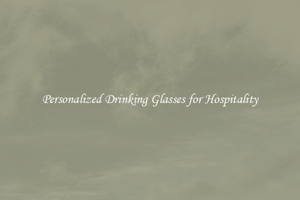 Personalized Drinking Glasses for Hospitality