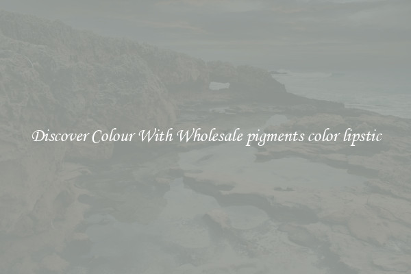 Discover Colour With Wholesale pigments color lipstic