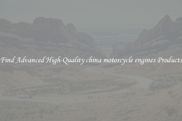 Find Advanced High-Quality china motorcycle engines Products