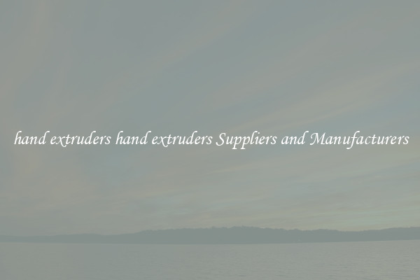 hand extruders hand extruders Suppliers and Manufacturers
