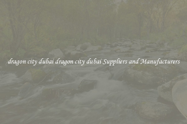dragon city dubai dragon city dubai Suppliers and Manufacturers