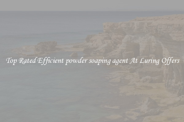 Top Rated Efficient powder soaping agent At Luring Offers