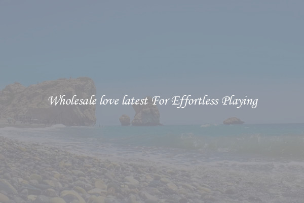 Wholesale love latest For Effortless Playing