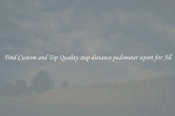 Find Custom and Top Quality step distance pedometer isport for All
