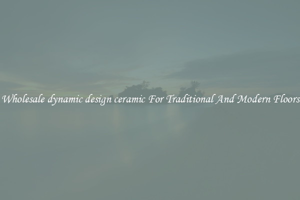 Wholesale dynamic design ceramic For Traditional And Modern Floors