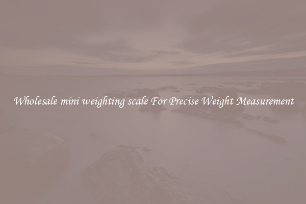 Wholesale mini weighting scale For Precise Weight Measurement
