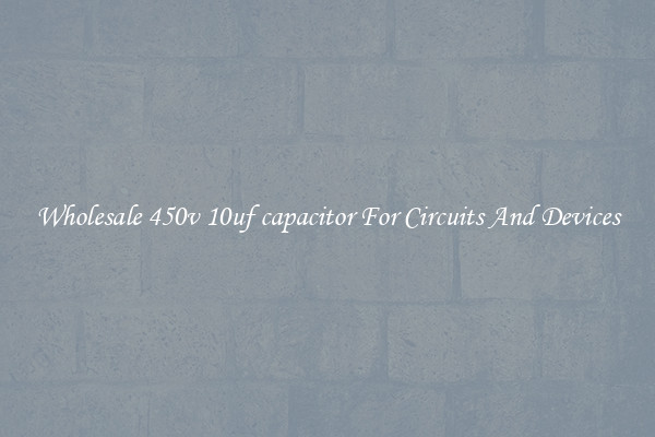 Wholesale 450v 10uf capacitor For Circuits And Devices