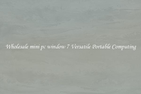 Wholesale mini pc window 7 Versatile Portable Computing