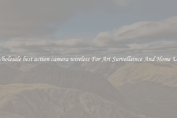 Wholesale best action camera wireless For Art Survellaince And Home Use