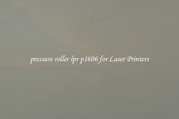 pressure roller lpr p1606 for Laser Printers