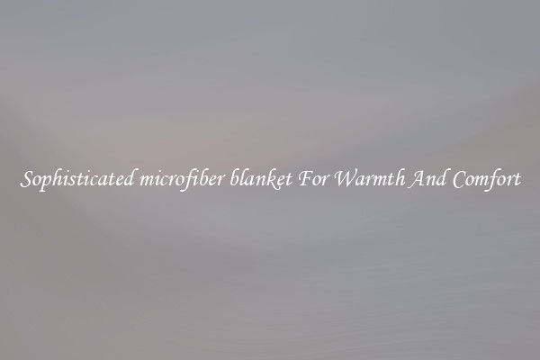 Sophisticated microfiber blanket For Warmth And Comfort