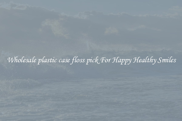 Wholesale plastic case floss pick For Happy Healthy Smiles