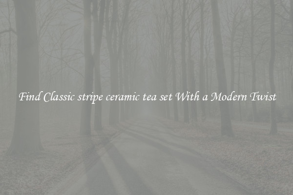 Find Classic stripe ceramic tea set With a Modern Twist