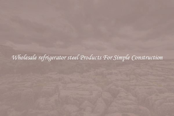 Wholesale refrigerator steel Products For Simple Construction